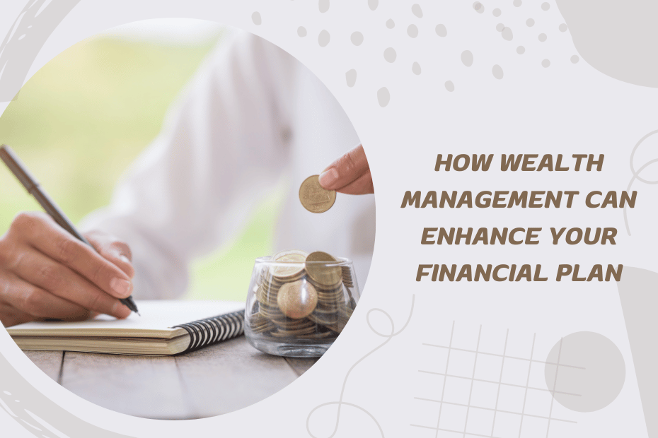 How Wealth Management Can Enhance Your Financial Plan